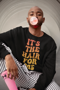 "It's The Hair For Me" Sweatshirt