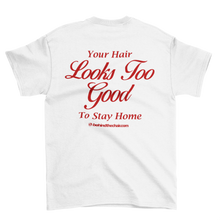 Load image into Gallery viewer, Your Hair Looks Too Good To Stay Home T-Shirt